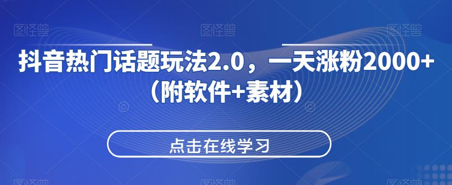 抖音热门话题玩法2.0，一天涨粉2000+（附软件+素材）网赚项目-副业赚钱-互联网创业-资源整合智库魔方